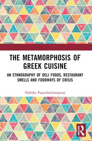 The Metamorphosis of Greek Cuisine: An Ethnography of Deli Foods, Restaurant Smells and Foodways of Crisis de Nafsika Papacharalampous