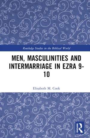 Men, Masculinities and Intermarriage in Ezra 9-10 de Elisabeth M. Cook