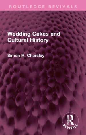 Wedding Cakes and Cultural History de Simon Charsley