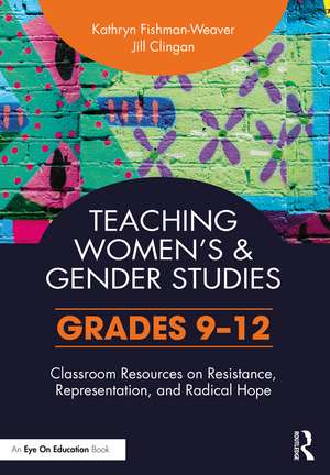 Teaching Women's and Gender Studies: Classroom Resources on Resistance, Representation, and Radical Hope (Grades 9-12) de Kathryn Fishman-Weaver