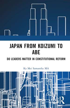 Japan from Koizumi to Abe: Do Leaders Matter in Constitutional Reform de Ka Mei Samantha Ma