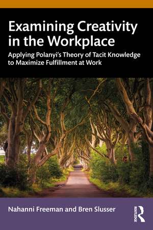 Examining Creativity in the Workplace: Applying Polanyi’s Theory of Tacit Knowledge to Maximize Fulfillment at Work de Nahanni Freeman