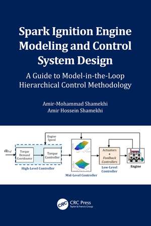 Spark Ignition Engine Modeling and Control System Design: A Guide to Model-in-the-Loop Hierarchical Control Methodology de Amir-Mohammad Shamekhi