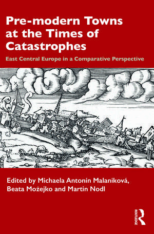 Pre-modern Towns at the Times of Catastrophes: East Central Europe in a Comparative Perspective de Michaela Antonín Malaníková