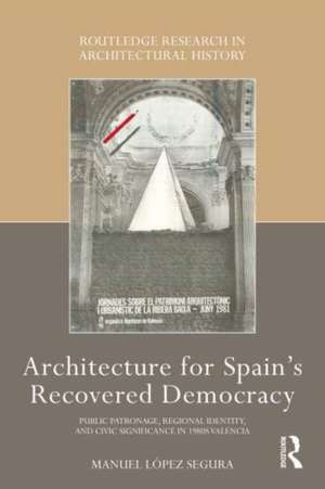 Architecture for Spain's Recovered Democracy: Public Patronage, Regional Identity, and Civic Significance in 1980s Valencia de Manuel López Segura