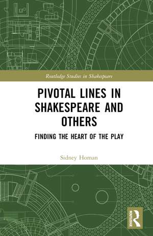 Pivotal Lines in Shakespeare and Others: Finding the Heart of the Play de Sidney Homan