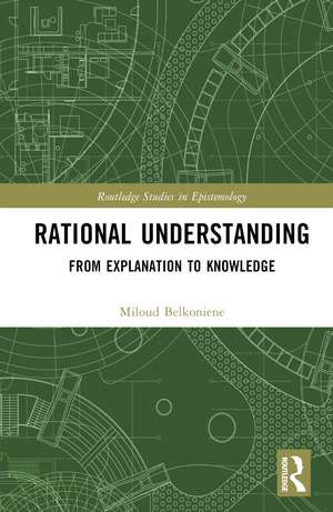 Rational Understanding: From Explanation to Knowledge de Miloud Belkoniene