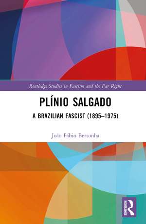 Plínio Salgado: A Brazilian Fascist (1895–1975) de João Fábio Bertonha