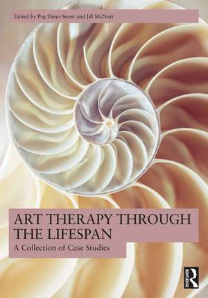 Art Therapy Through the Lifespan: A Collection of Case Studies de Peg Dunn-Snow