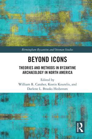 Beyond Icons: Theories and Methods in Byzantine Archaeology in North America de William R. Caraher