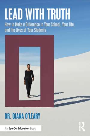 Lead with Truth: How to Make a Difference in Your School, Your Life, and the Lives of Your Students de Qiana O'Leary