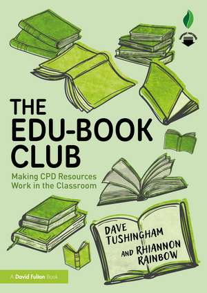 The Edu-Book Club: Making CPD Resources Work in the Classroom de Dave Tushingham