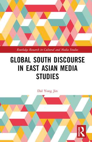 Global South Discourse in East Asian Media Studies de Dal Yong Jin