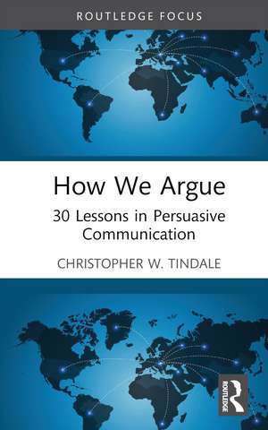 How We Argue: 30 Lessons in Persuasive Communication de Christopher W. Tindale