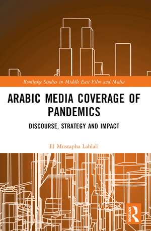 Arabic Media Coverage of Pandemics: Discourse, Strategy and Impact de El Mustapha Lahlali