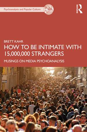 How to Be Intimate with 15,000,000 Strangers: Musings on Media Psychoanalysis de Brett Kahr