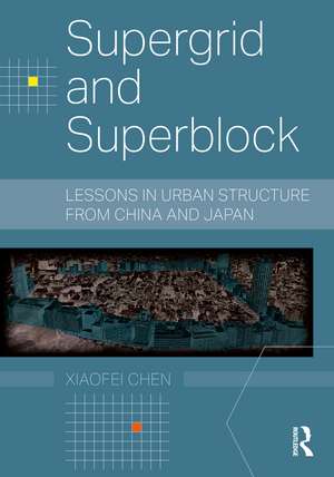 Supergrid and Superblock: Lessons in Urban Structure from China and Japan de Xiaofei Chen