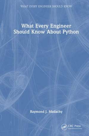 What Every Engineer Should Know About Python de Raymond J. Madachy