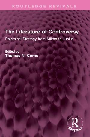 The Literature of Controversy: Polemical Strategy from Milton to Junius de Thomas N. Corns