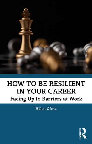 How to be Resilient in Your Career: Facing Up to Barriers at Work de Helen Ofosu