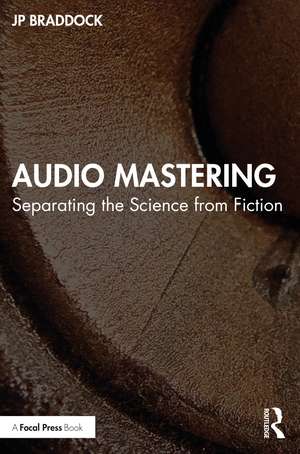 Audio Mastering: Separating the Science from Fiction de JP Braddock