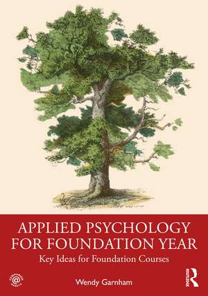 Applied Psychology for Foundation Year: Key Ideas for Foundation Courses de Wendy Garnham