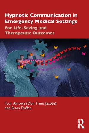 Hypnotic Communication in Emergency Medical Settings: For Life-Saving and Therapeutic Outcomes de Don Trent Jacobs (Four Arrows)