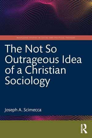 The Not So Outrageous Idea of a Christian Sociology de Joseph A. Scimecca