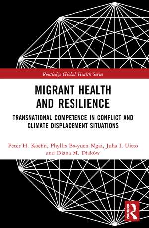 Migrant Health and Resilience: Transnational Competence in Conflict and Climate Displacement Situations de Peter H. Koehn