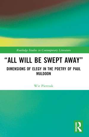 “All Will Be Swept Away”: Dimensions of Elegy in the Poetry of Paul Muldoon de Wit Pietrzak