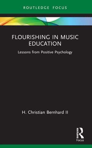 Flourishing in Music Education: Lessons from Positive Psychology de H. Christian Bernhard II