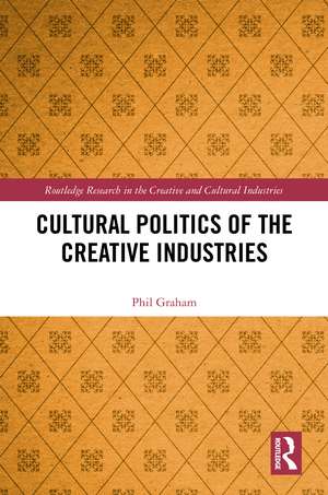 Cultural Politics of the Creative Industries de Phil Graham