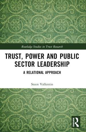 Trust, Power and Public Sector Leadership: A Relational Approach de Steen Vallentin