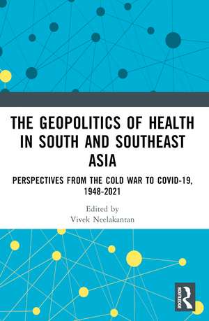 The Geopolitics of Health in South and Southeast Asia: Perspectives from the Cold War to COVID-19 de Vivek Neelakantan