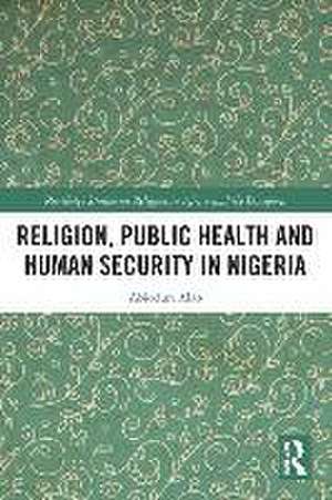 Religion, Public Health and Human Security in Nigeria de Abiodun Alao