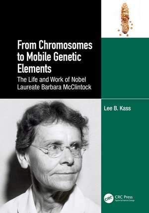 From Chromosomes to Mobile Genetic Elements: The Life and Work of Nobel Laureate Barbara McClintock de Lee B. Kass