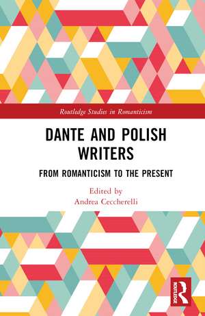 Dante and Polish Writers: From Romanticism to the Present de Andrea Ceccherelli