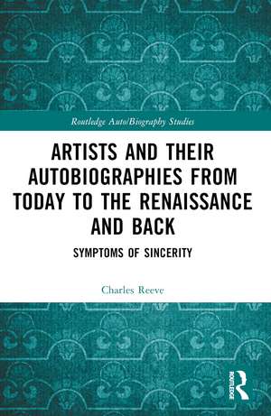 Artists and Their Autobiographies from Today to the Renaissance and Back: Symptoms of Sincerity de Charles Reeve