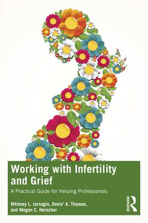 Working with Infertility and Grief: A Practical Guide for Helping Professionals de Whitney L. Jarnagin