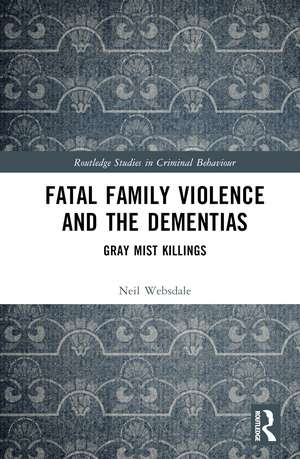 Fatal Family Violence and the Dementias: Gray Mist Killings de Neil Websdale