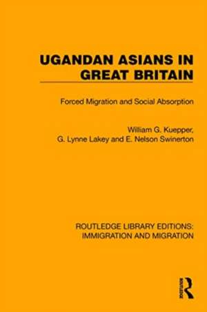 Ugandan Asians in Great Britain: Forced Migration and Social Absorption de William G. Kuepper