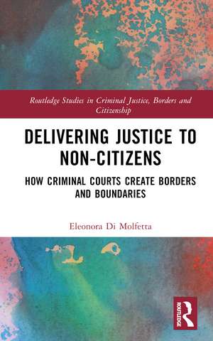 Delivering Justice to Non-Citizens: How Criminal Courts Create Borders and Boundaries de Eleonora Di Molfetta