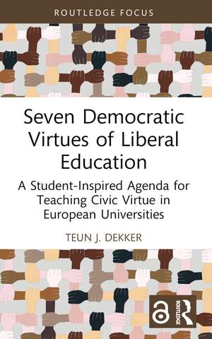 Seven Democratic Virtues of Liberal Education: A Student-Inspired Agenda for Teaching Civic Virtue in European Universities de Teun J. Dekker