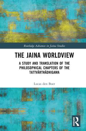 The Jaina Worldview: A Study and Translation of the Philosophical Chapters of the Tattvārthādhigama de Lucas den Boer