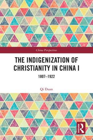 The Indigenization of Christianity in China I: 1807–1922 de Qi Duan