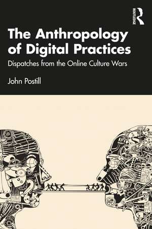 The Anthropology of Digital Practices: Dispatches from the Online Culture Wars de John Postill