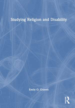 Studying Religion and Disability de Emily O. Gravett