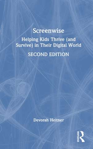 Screenwise: Helping Kids Thrive (and Survive) in Their Digital World de Devorah Heitner