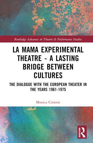 La MaMa Experimental Theatre – A Lasting Bridge Between Cultures: The Dialogue with European Theater in the Years 1961–1975 de Monica Cristini