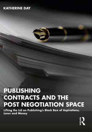 Publishing Contracts and the Post Negotiation Space: Lifting the Lid on Publishing’s Black Box of Aspirations, Laws and Money de Katherine Day